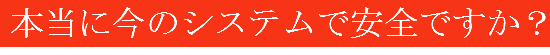 本当に今のセキュリティで満足ですか?