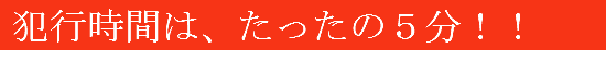 侵入窃盗の犯行時間はたったの５分です